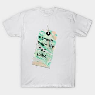 MarbledTag : Please Wake Me For Cake T-Shirt